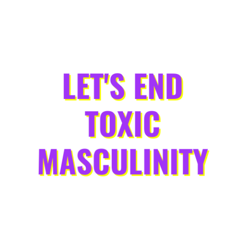Let's End Toxic Masculinity